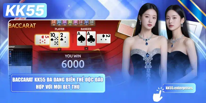 Baccarat KK55 1 baccarat-kk55-da-dang-bien-the-doc-dao-hop-voi-moi-bet-thu