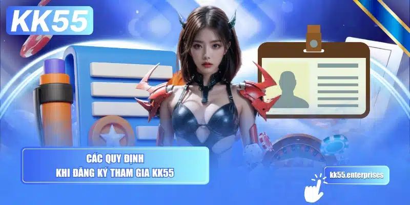 cac-quy-dinh-khi-dang-ky-tham-gia-kk55