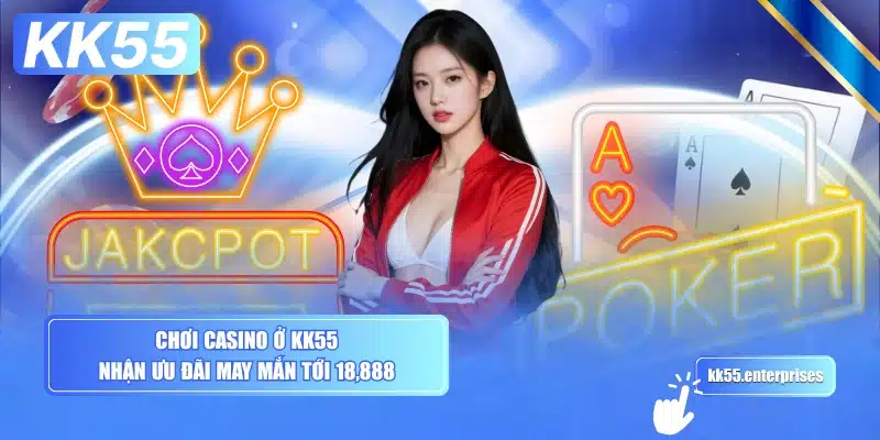 choi-casino-o-kk55-nhan-uu-dai-may-man-toi-18888