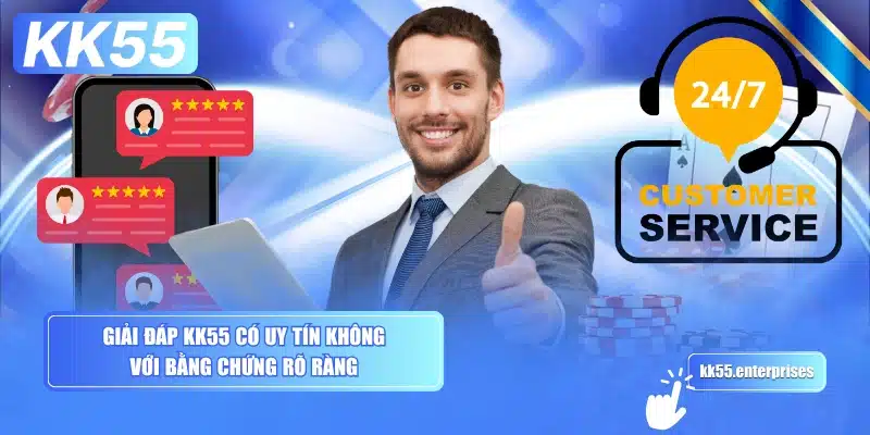 giai-dap-kk55-co-uy-tin-khong-voi-bang-chung-ro-rang