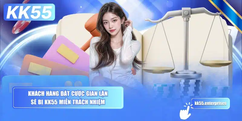 Quy Định Miễn Trừ Trách Nhiệm KK55 3 khach-hang-dat-cuoc-gian-lan-se-bi-kk55-mien-trach-nhiem