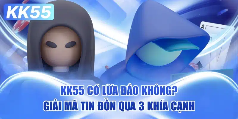 KK55 Có Lừa Đảo Không? 7 kk55-co-lua-dao-khong