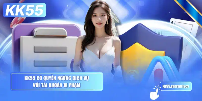 kk55-co-quyen-ngung-dich-vu-voi-tai-khoan-vi-pham