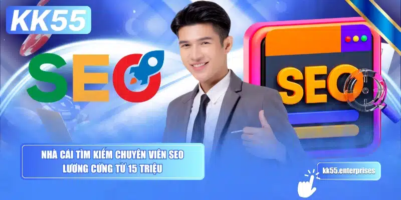 Tuyển Dụng KK55 - Cập Nhật Nhiều Vị Trí Mới 2 nha-cai-tim-kiem-chuyen-vien-seo-luong-cung-tu-15-trieu