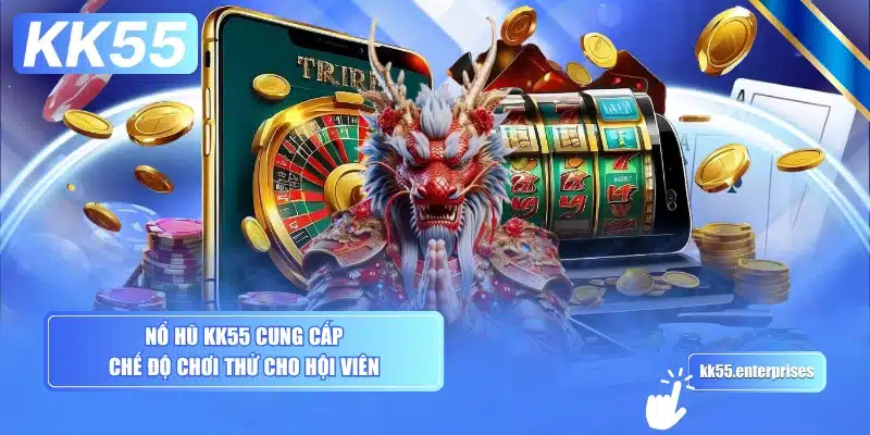 Nổ Hũ KK55 1 no-hu-kk55-cung-cap-che-do-choi-thu-cho-hoi-vien