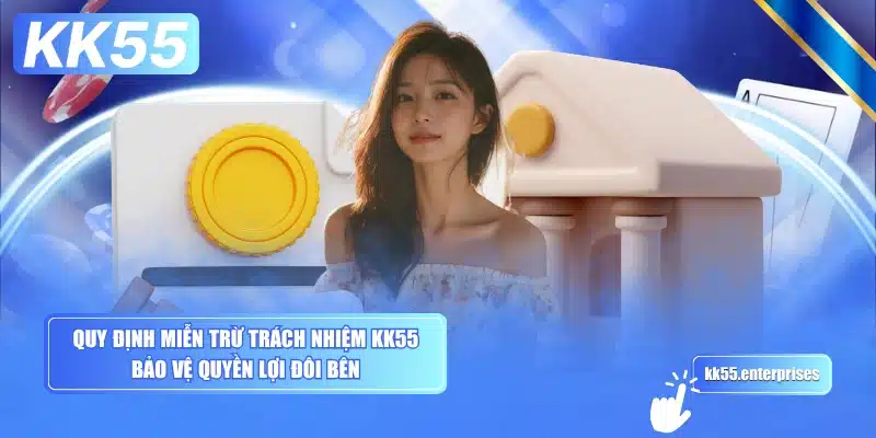 Quy Định Miễn Trừ Trách Nhiệm KK55 1 quy-dinh-mien-tru-trach-nhiem-kk55-bao-ve-quyen-loi-doi-ben