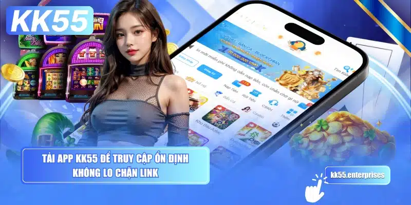 Tải App KK55 - Cài Nhanh, Chơi Mọi Nơi 3 tai-app-kk55-de-truy-cap-on-dinh-khong-lo-chan-link