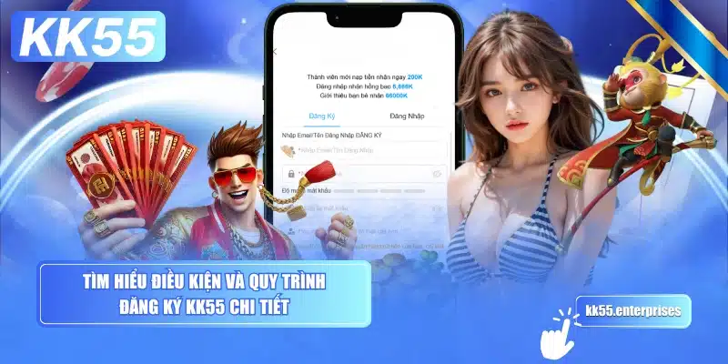 tim-hieu-dieu-kien-va-quy-trinh-dang-ky-kk55-chi-tiet